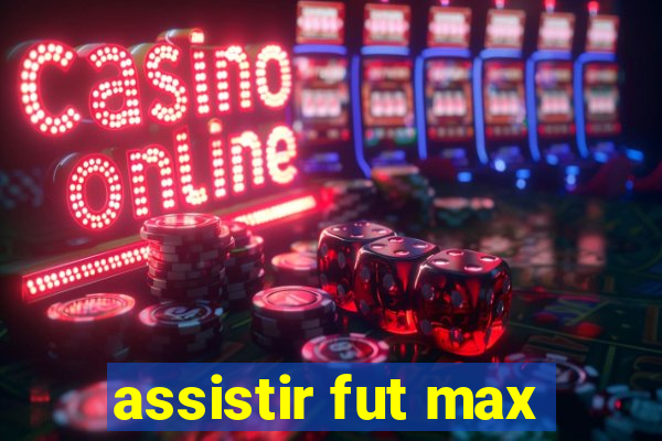 assistir fut max